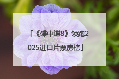 《碟中谍8》领跑2025进口片票房榜