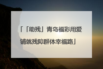 「助残」青岛福彩用爱铺就残障群体幸福路