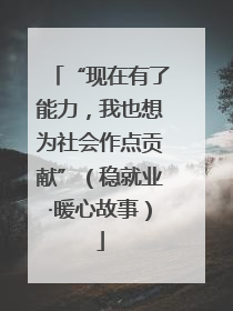 “现在有了能力，我也想为社会作点贡献”（稳就业·暖心故事）
