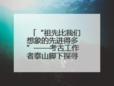 “祖先比我们想象的先进得多”——考古工作者泰山脚下探寻中华文明起源