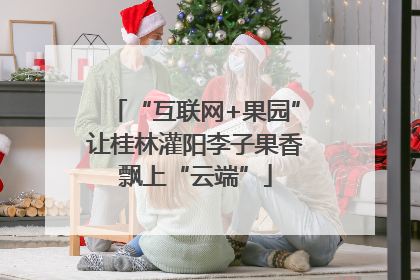 “互联网+果园”让桂林灌阳李子果香飘上“云端”