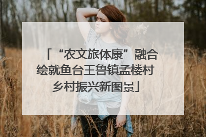 “农文旅体康”融合绘就鱼台王鲁镇孟楼村乡村振兴新图景