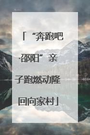 “奔跑吧·邵阳”亲子跑燃动隆回向家村