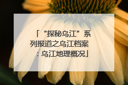 “探秘乌江”系列报道之乌江档案：乌江地理概况