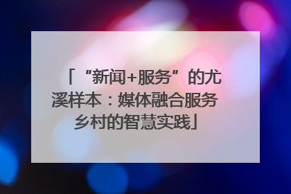 “新闻+服务”的尤溪样本：媒体融合服务乡村的智慧实践