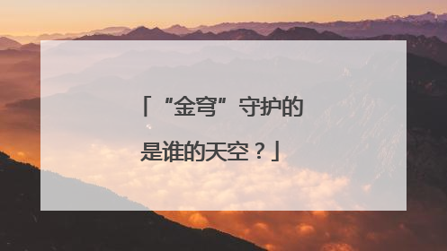“金穹”守护的是谁的天空？