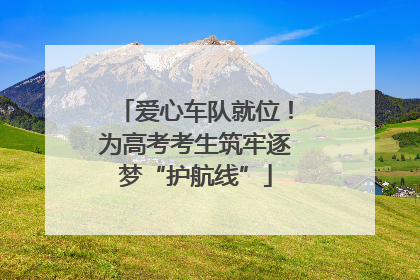 爱心车队就位！为高考考生筑牢逐梦“护航线”