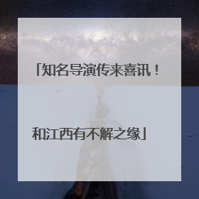 知名导演传来喜讯！和江西有不解之缘