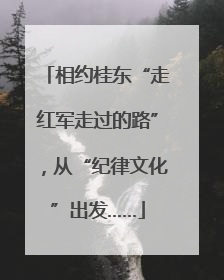 相约桂东“走红军走过的路”，从“纪律文化”出发……