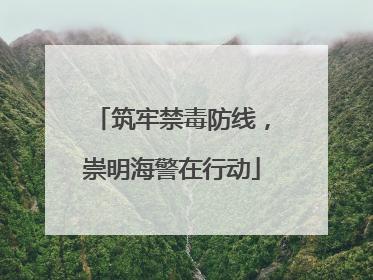 筑牢禁毒防线，崇明海警在行动