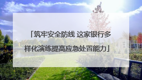 筑牢安全防线 这家银行多样化演练提高应急处置能力