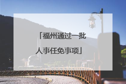 福州通过一批人事任免事项