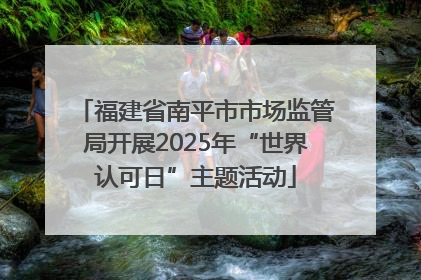 福建省南平市市场监管局开展2025年“世界认可日”主题活动