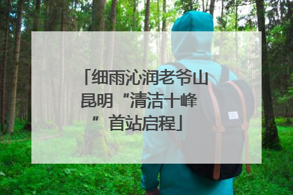 细雨沁润老爷山 昆明“清洁十峰”首站启程