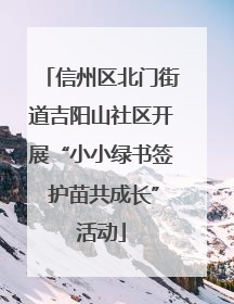 信州区北门街道吉阳山社区开展“小小绿书签 护苗共成长”活动