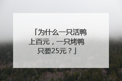为什么一只活鸭上百元，一只烤鸭只要25元？