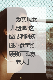 为实现女儿遗愿 这位昆明阿姨创办食堂照顾数百孤寡老人