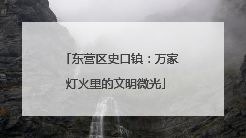 东营区史口镇：万家灯火里的文明微光