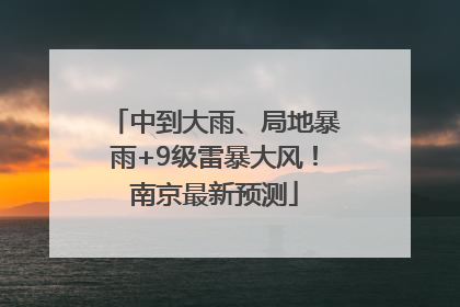中到大雨、局地暴雨+9级雷暴大风！南京最新预测