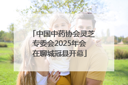 中国中药协会灵芝专委会2025年会在聊城冠县开幕