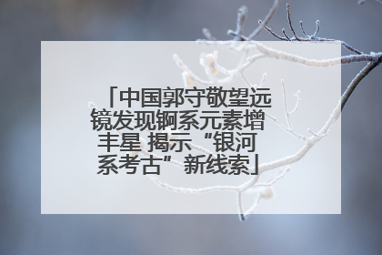 中国郭守敬望远镜发现锕系元素增丰星 揭示“银河系考古”新线索