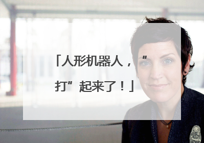 人形机器人，“打”起来了！