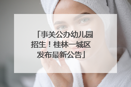 事关公办幼儿园招生！桂林一城区发布最新公告