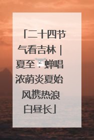二十四节气看吉林｜夏至：蝉唱浓荫炎夏始 风携热浪白昼长