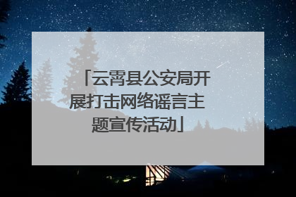 云霄县公安局开展打击网络谣言主题宣传活动