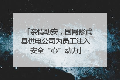 亲情助安，国网修武县供电公司为员工注入安全“心”动力