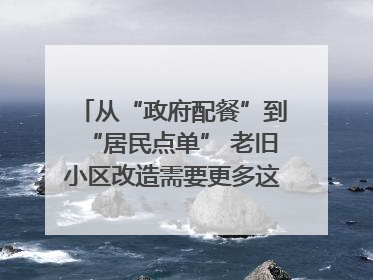 从“政府配餐”到“居民点单” 老旧小区改造需要更多这样的“制度电梯”｜封面评论