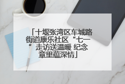 十堰张湾区车城路街道康乐社区“七一”走访送温暖 纪念章里蕴深情