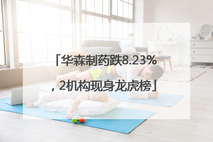 华森制药跌8.23%，2机构现身龙虎榜