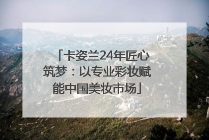 卡姿兰24年匠心筑梦：以专业彩妆赋能中国美妆市场
