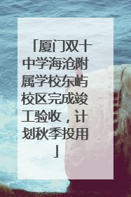 厦门双十中学海沧附属学校东屿校区完成竣工验收，计划秋季投用