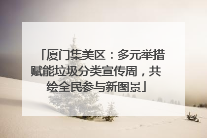厦门集美区：多元举措赋能垃圾分类宣传周，共绘全民参与新图景