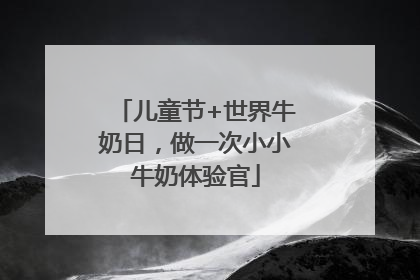 儿童节+世界牛奶日，做一次小小牛奶体验官
