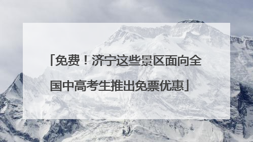 免费！济宁这些景区面向全国中高考生推出免票优惠