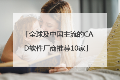 全球及中国主流的CAD软件厂商推荐10家