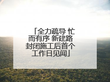 全力疏导 忙而有序 新建路封闭施工后首个工作日见闻
