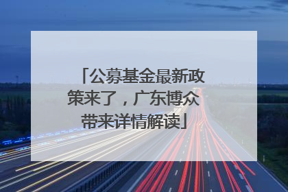 公募基金最新政策来了，广东博众带来详情解读