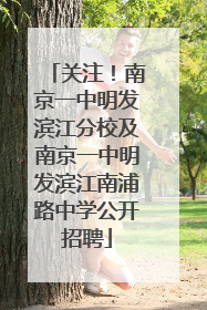 关注！南京一中明发滨江分校及南京一中明发滨江南浦路中学公开招聘
