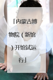 内蒙古博物院（新馆）开馆试运行