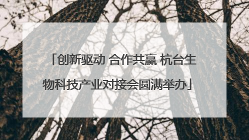 创新驱动 合作共赢 杭台生物科技产业对接会圆满举办