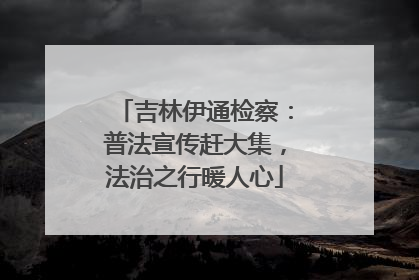吉林伊通检察：普法宣传赶大集，法治之行暖人心
