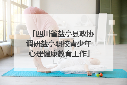 四川省盐亭县政协调研盐亭职校青少年心理健康教育工作