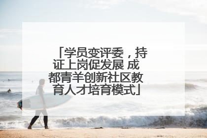 学员变评委，持证上岗促发展 成都青羊创新社区教育人才培育模式