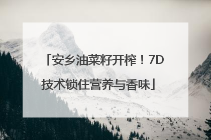 安乡油菜籽开榨！7D技术锁住营养与香味