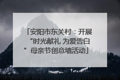 安阳市东关村：开展“时光献礼 为爱告白”母亲节创意墙活动