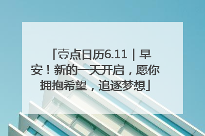壹点日历6.11｜早安！新的一天开启，愿你拥抱希望，追逐梦想